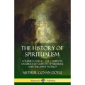 The History of Spiritualism: Volumes I and II - The Complete, Unabridged Aspects of Mediums and the Spirit World