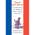 French Anti-Slavery: The Movement for the Abolition of Slavery in France, 1802 1848