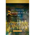 Do This in Remembrance of Me: The Eucharist from the Early Church to the Present Day