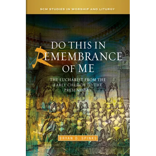 Do This in Remembrance of Me: The Eucharist from the Early Church to the Present Day