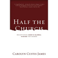 The Half the Church: Recapturing God's Global Vision for Women