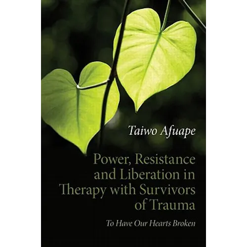 Power, Resistance and Liberation in Therapy with Survivors of Trauma: To Have Our Hearts Broken