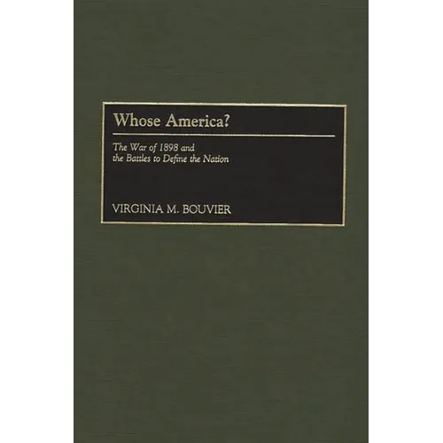 Whose America?: The War of 1898 and the Battles to Define the Nation