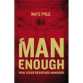 The Man Enough: How Jesus Redefines Manhood