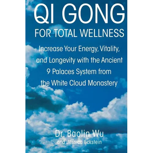 Qi Gong for Total Wellness: Increase Your Energy, Vitality, and Longevity with the Ancient 9 Palaces System from the White Cloud Monastery