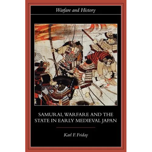 Samurai, Warfare and the State in Early Medieval Japan