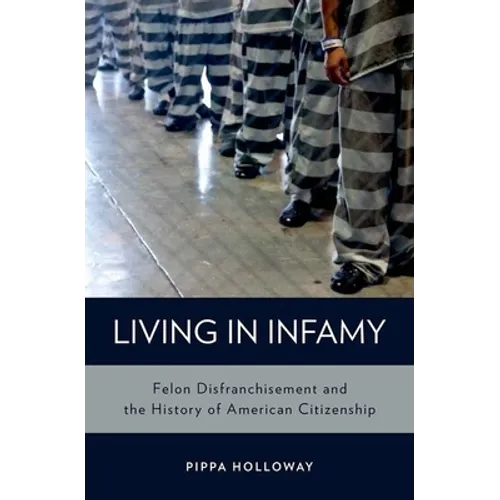 Living with Infamy: Felon Disenfranchisement and American Citizenship