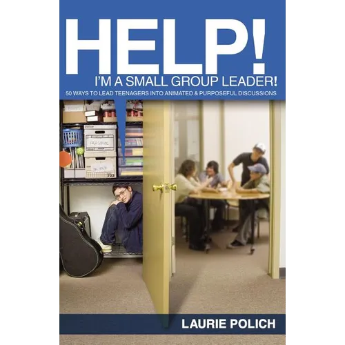 The Help! I'm a Small-Group Leader!: 50 Ways to Lead Teenagers Into Animated and Purposeful Discussions