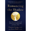 Romancing the Shadow: Break Unconscious Patterns and Create Conscious Relationships with Shadow-Work