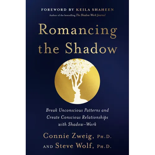 Romancing the Shadow: Break Unconscious Patterns and Create Conscious Relationships with Shadow-Work