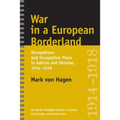 War in a European Borderland: Occupations and Occupation Plans in Galicia and Ukraine, 1914-1918