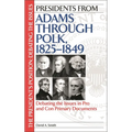 Presidents from Adams Through Polk, 1825-1849: Debating the Issues in Pro and Con Primary Documents