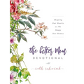 The Better Mom Devotional: Shaping Our Hearts as We Shape Our Homes - 100 Daily Devotions to Encourage Your Soul and Overcome Mom Guilt - The Perfect