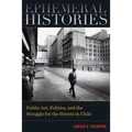 Ephemeral Histories: Public Art, Politics, and the Struggle for the Streets in Chile