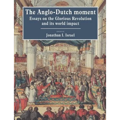 The Anglo-Dutch Moment: Essays on the Glorious Revolution and Its World Impact