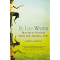 Be Like Water: Practical Wisdom from the Martial Arts