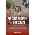 Finding Women in the State: A Socialist Feminist Revolution in the People's Republic of China, 1949-1964