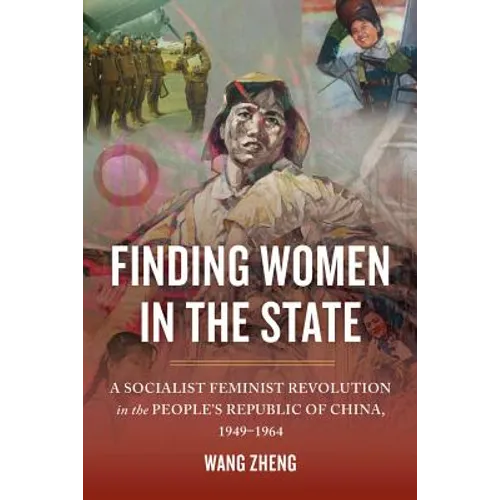 Finding Women in the State: A Socialist Feminist Revolution in the People's Republic of China, 1949-1964