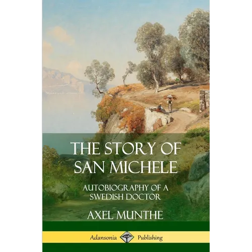The Story of San Michele: Autobiography of a Swedish Doctor