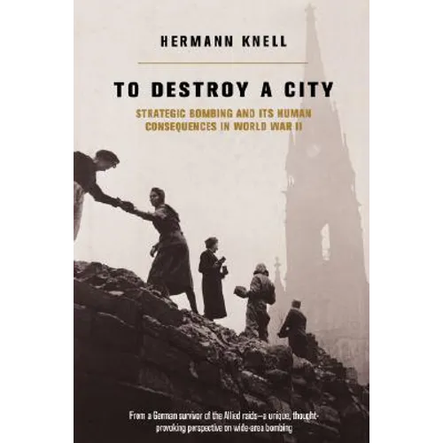 To Destroy a City: Strategic Bombing and Its Human Consequences in World War 2