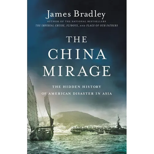 The China Mirage: The Hidden History of American Disaster in Asia