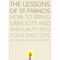 The Lessons of Saint Francis: How to Bring Simplicity and Spirituality into Your Daily Life