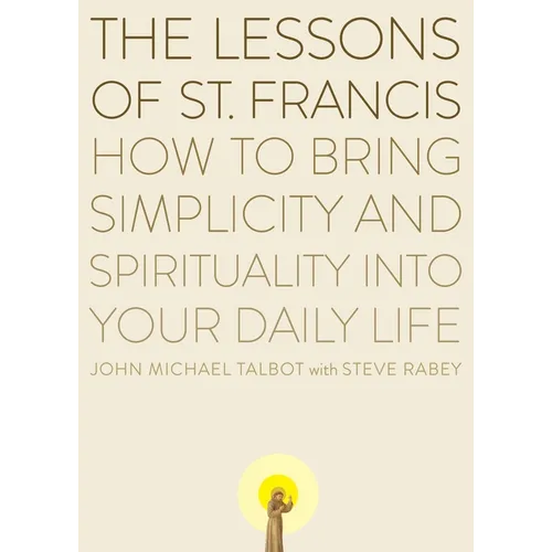 The Lessons of Saint Francis: How to Bring Simplicity and Spirituality into Your Daily Life