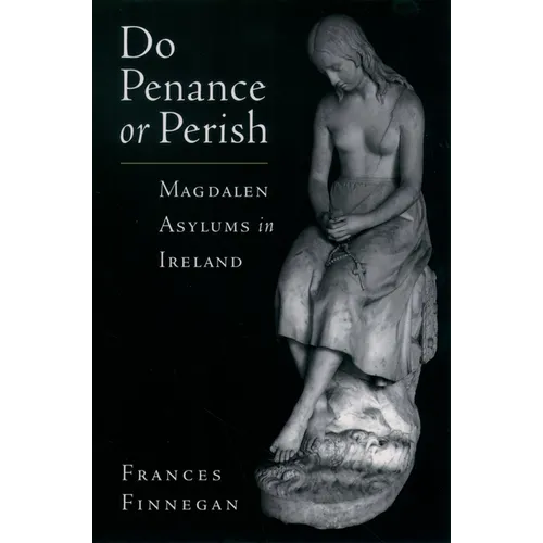 Do Penance or Perish: Magdalen Asylums in Ireland
