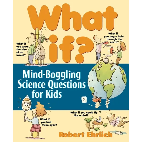 What If: Mind-Boggling Science Questions for Kids