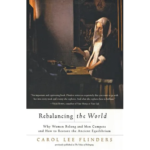 Rebalancing the World: Why Women Belong and Men Compete and How to Restore the Ancient Equilibrium