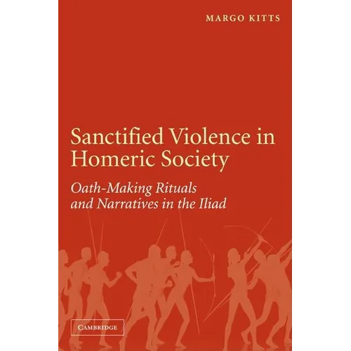 Sanctified Violence in Homeric Society: Oath-Making Rituals in the Iliad