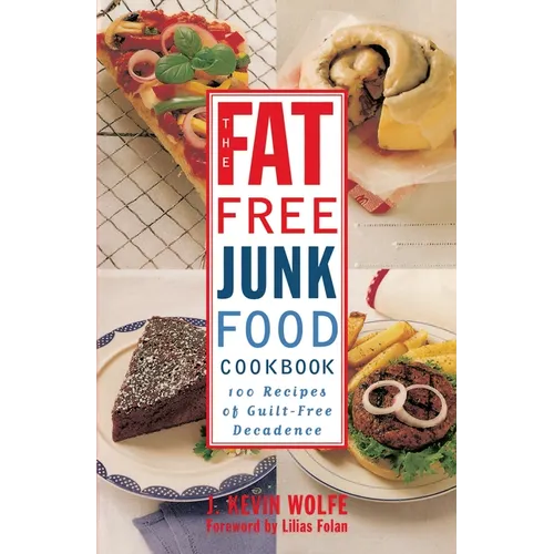 The Fat-Free Junk Food Cookbook: 100 Recipes of Guilt-Free Decadence