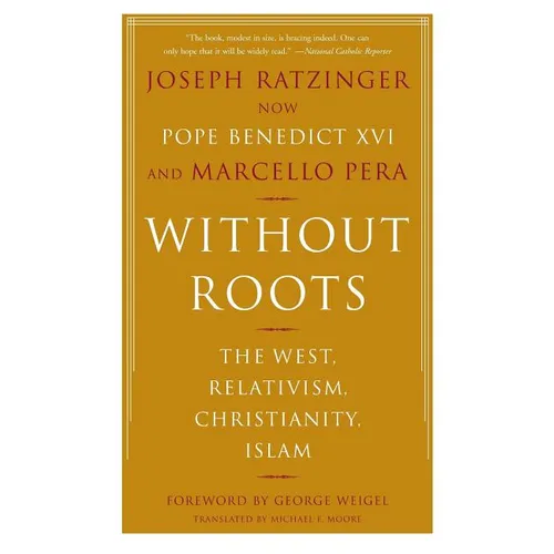 Without Roots: Europe, Relativism, Christianity, Islam