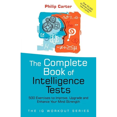 The Complete Book of Intelligence Tests: 500 Exercises to Improve, Upgrade and Enhance Your Mind Strength