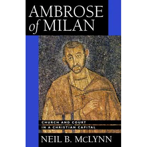 Ambrose of Milan: Church and Court in a Christian Capital Volume 22