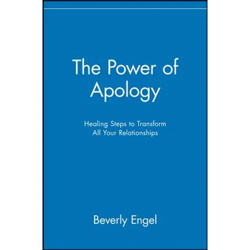 The Power of Apology: Healing Steps to Transform All Your Relationships