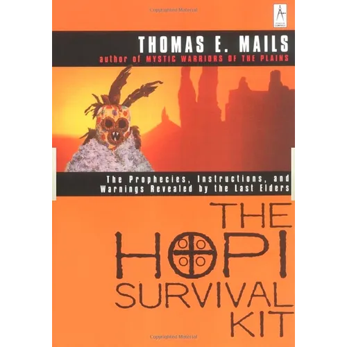 The Hopi Survival Kit: The Prophecies, Instructions and Warnings Revealed by the Last Elders