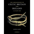 The Archaeology of Celtic Britain and Ireland: C.AD 400 - 1200