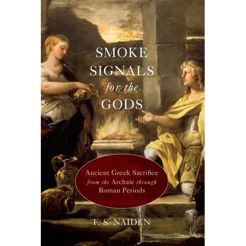 Smoke Signals for the Gods: Ancient Greek Sacrifice from the Archaic Through Roman Periods