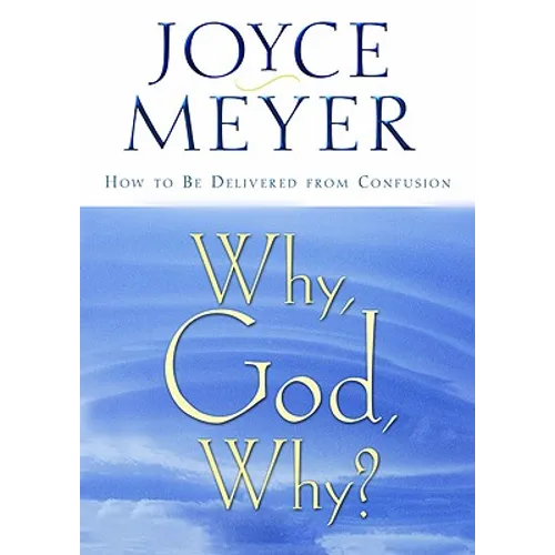 Why, God, Why?: How to Be Delivered from Confusion