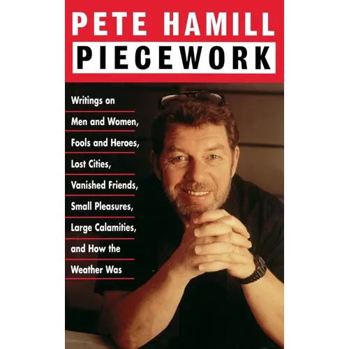 Piecework: Writings on Men & Women, Fools & Heroes, Lost Cities, Vanished Friends..
