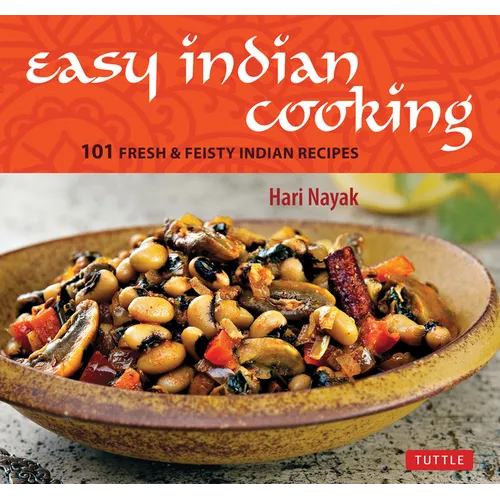 Easy Indian Cooking: 101 Fresh & Feisty Indian Recipes