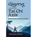 Qigong and the Tai CHI Axis: Nourishing Practices for Body, Mind, and Spirit