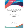 Lucretius On Life And Death: In The Meter Of Omar Khayyam