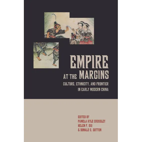 Empire at the Margins: Culture, Ethnicity, and Frontier in Early Modern China Volume 28