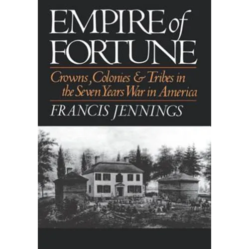 Empire of Fortune: Crowns, Colonies and Tribes in the Seven Years War in America