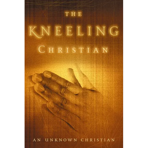 The Kneeling Christian: A Passionate Call to a Life of Prayer (Revised)