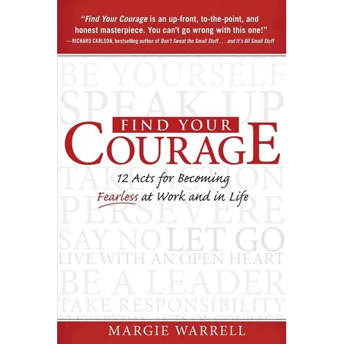 Find Your Courage: 12 Acts for Becoming Fearless at Work and in Life