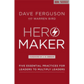 Hero Maker: Five Essential Practices for Leaders to Multiply Leaders