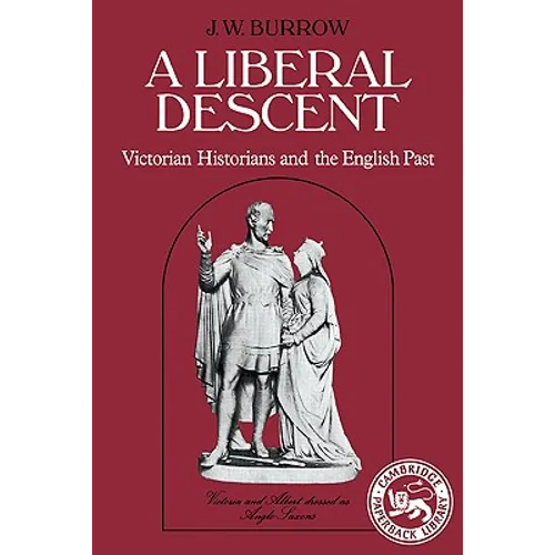 A Liberal Descent: Victorian Historians and the English Past